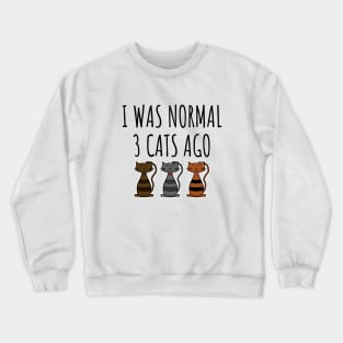 I Was Normal 3 Cats Ago Crewneck Sweatshirt